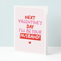 Valentine's Day card with text 'Next Valentine's Day I'll be your husband!' on a light blue background